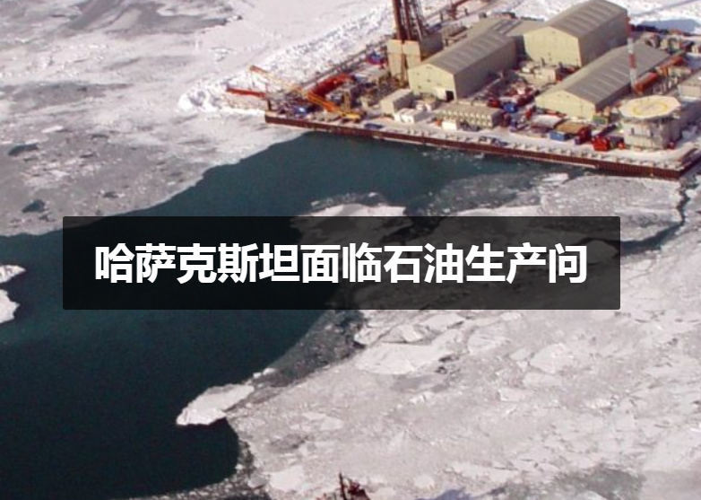 哈薩克斯坦面臨石油生產(chǎn)問